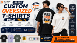 Order Custom Oversized T-Shirts Bulk India — Drop Shoulder, Embroidery or Print (2025 Guide)